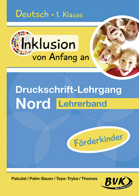 Inklusion von Anfang an &ndash; Druckschrift-Lehrgang Nord &ndash; F&ouml;rderkinder - Dorothee Pakulat, Bettina Palm-Bauer, Barbara Tepe-Tryba, Sonja Thomas