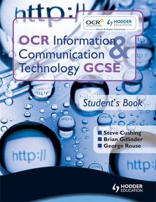 OCR Information and Communication Technology GCSE Student Book - Brian Sargent, Steve Cushing, Brian Gillinder, George Rouse