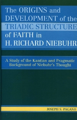 The Origins and Development of the Triadic Structure of Faith in H. Richard Niebuhr - Joseph S. Pagano