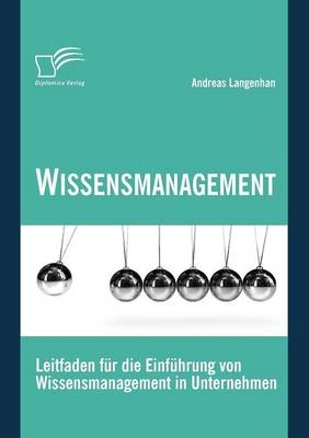 Wissensmanagement: Leitfaden f&uuml;r die Einf&uuml;hrung von Wissensmanagement in Unternehmen - Andreas Langenhan
