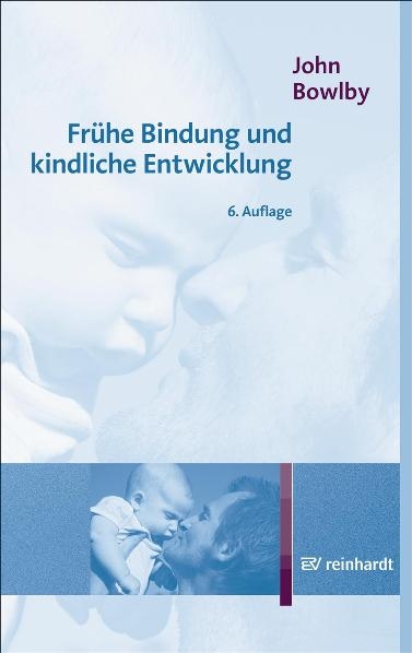 Fr&uuml;he Bindung und kindliche Entwicklung - John Bowlby
