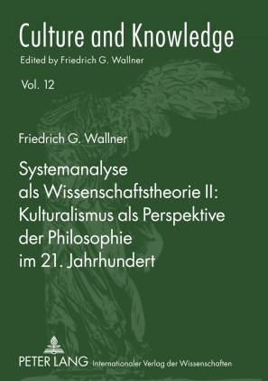 Systemanalyse als Wissenschaftstheorie II: Kulturalismus als Perspektive der Philosophie im 21. Jahrhundert - Friedrich G. Wallner