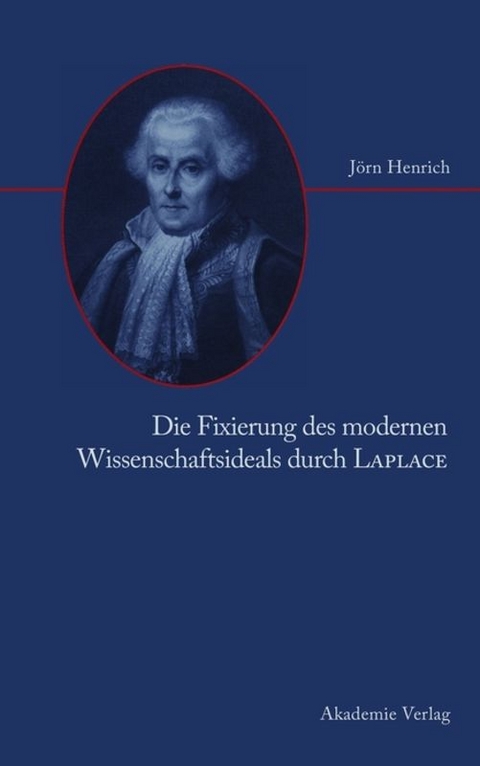Die Fixierung des modernen Wissenschaftsideals durch Laplace - J&ouml;rn Henrich