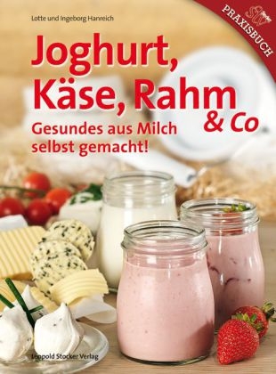 Joghurt, Käse, Rahm & Co - Lotte Hanreich, Ingeborg Hanreich