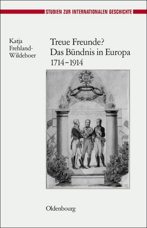 Treue Freunde? Das B&uuml;ndnis in Europa 1714-1914 - Katja Frehland-Wildeboer
