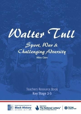 Walter Tull: Key Stage 2/3 Teaching Pack - Hilary Claire