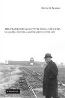 The Frankfurt Auschwitz Trial, 1963&ndash;1965 - Devin O. Pendas