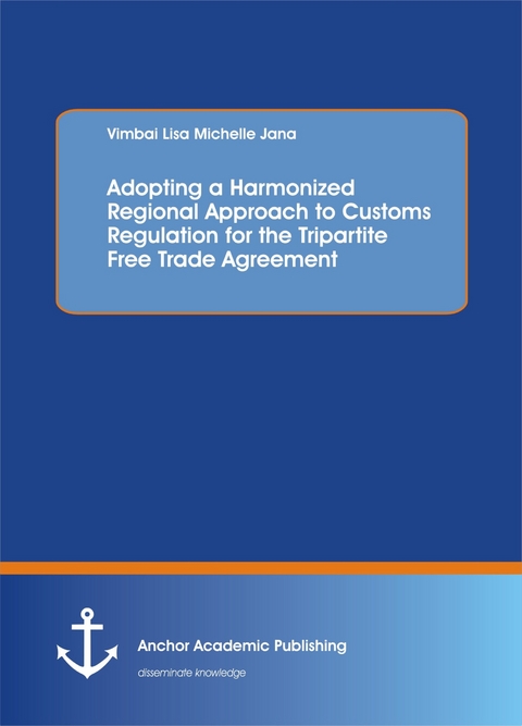 Adopting a Harmonized Regional Approach to Customs Regulation for the Tripartite Free Trade Agreement -  Vimbai Lisa Michelle Jana