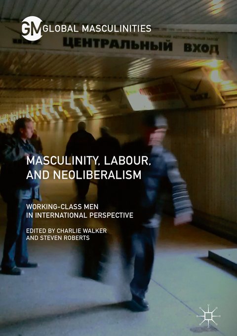 Masculinity, Labour, and Neoliberalism - 