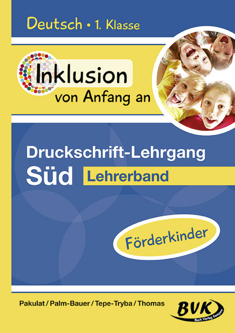 Inklusion von Anfang an &ndash; Druckschrift-Lehrgang S&uuml;d &ndash; F&ouml;rderkinder - Dorothee Pakulat, Bettina Palm-Bauer, Barbara Tepe-Tryba, Sonja Thomas