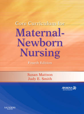 Core Curriculum for Maternal-Newborn Nursing - Obstetric AWHONN - Association of Women's Health  and Neonatal Nurses, Susan Mattson, Judy E. Smith
