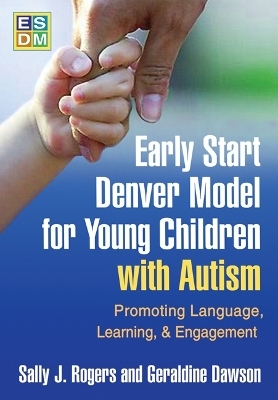 Early Start Denver Model for Young Children with Autism, First Edition - Sally J. Rogers, Geraldine Dawson