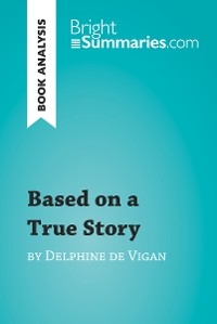 Based on a True Story by Delphine de Vigan (Book Analysis) - Bright Summaries
