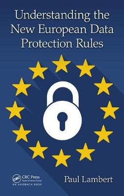 Understanding the New European Data Protection Rules -  Paul Lambert