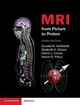 MRI from Picture to Proton -  Martin J. Graves,  Donald W. McRobbie,  Elizabeth A. Moore,  Martin R. Prince