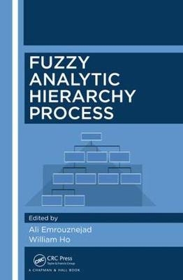 Fuzzy Analytic Hierarchy Process -  Ali Emrouznejad,  William Ho