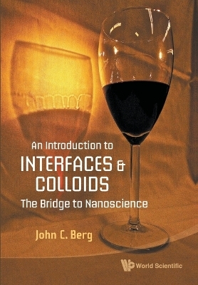 Introduction To Interfaces And Colloids, An: The Bridge To Nanoscience - John C Berg