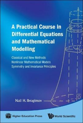 Practical Course In Differential Equations And Mathematical Modelling, A: Classical And New Methods. Nonlinear Mathematical Models. Symmetry And Invariance Principles - Nail H Ibragimov