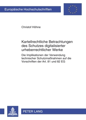 Kartellrechtliche Betrachtungen des Schutzes digitalisierter urheberrechtlicher Werke - Christof H&ouml;hne