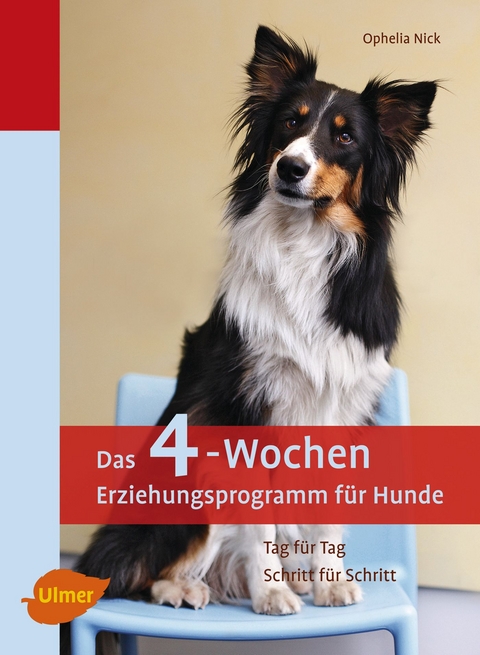Das 4-Wochen Erziehungsprogramm f&uuml;r Hunde - Ophelia Nick