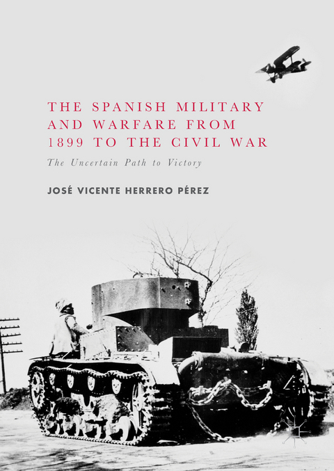The Spanish Military and Warfare from 1899 to the Civil War - Jos&eacute; Vicente Herrero P&eacute;rez