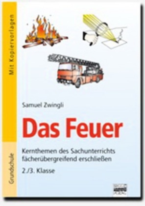 Kernthemen des Sachunterrichts f&auml;cher&uuml;bergreifend erschlie&szlig;en / 2./3. Klasse - Das Feuer