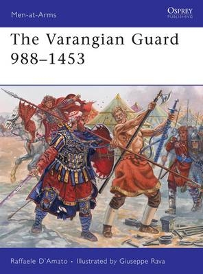 The Varangian Guard 988&ndash;1453 - Raffaele D&rsquo;Amato