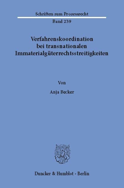 Verfahrenskoordination bei transnationalen Immaterialgüterrechtsstreitigkeiten. -  Anja Becker