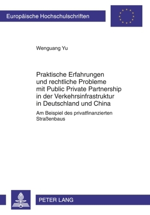 Praktische Erfahrungen und rechtliche Probleme mit Public Private Partnership in der Verkehrsinfrastruktur in Deutschland und China - Wenguang Yu
