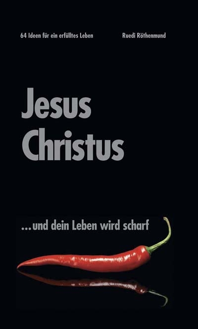 Jesus Christus &hellip;und dein Leben wird scharf! - Ruedi R&ouml;thenmund