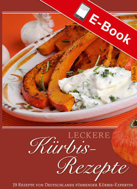 Leckere K&uuml;rbis-Rezepte - Walburga Loock