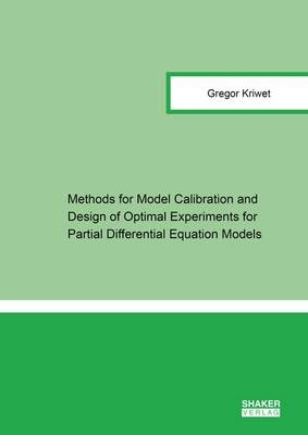 Methods for Model Calibration and Design of Optimal Experiments for Partial Differential Equation Models - Gregor Kriwet