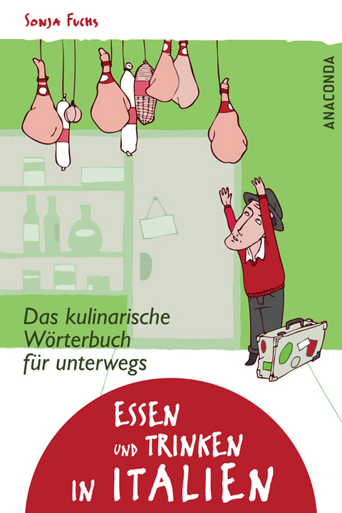 Essen und Trinken in Italien. Das kulinarische W&ouml;rterbuch f&uuml;r unterwegs - Sonja Fuchs