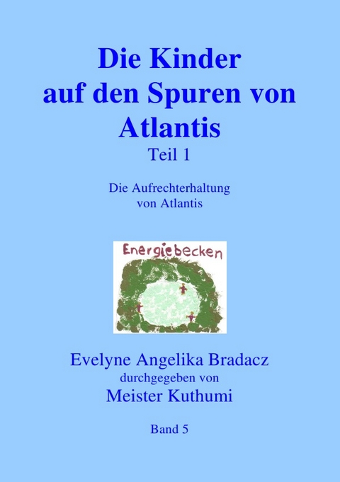 Die Kinder auf den Spuren von Atlantis Teil 1 - Evelyne Angelika Bradacz
