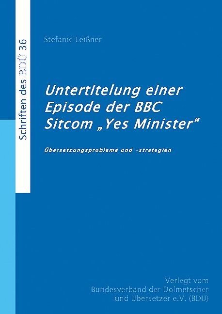 Untertitelung einer Episode der BBC Sitcom `Yes Minister&acute;- &Uuml;bersetzungsprobleme und -strategien - Stefanie Lei&szlig;ner