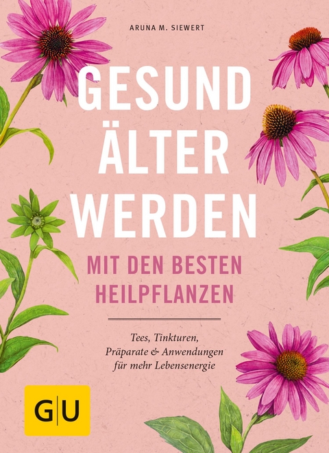 Gesund &auml;lter werden mit den besten Heilpflanzen - Aruna M. Siewert