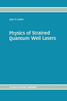Physics of Strained Quantum Well Lasers - John P. Loehr