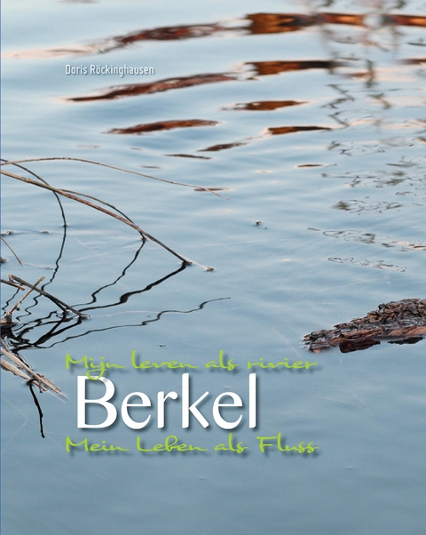 Berkel - Mein Leben als Fluss / Mijn leven als rivier - Doris R&ouml;ckinghausen