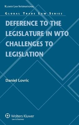 Deference to the Legislature in WTO Challenges to Legislation - Daniel Lovric