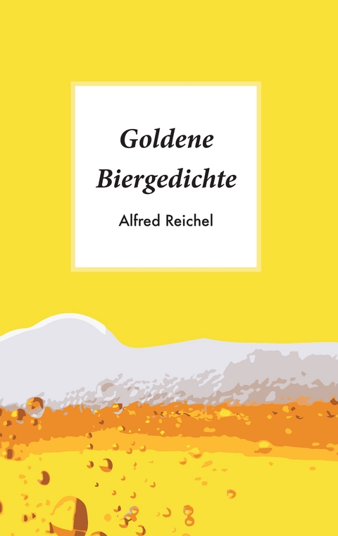 Goldene Biergedichte - Alfred Reichel