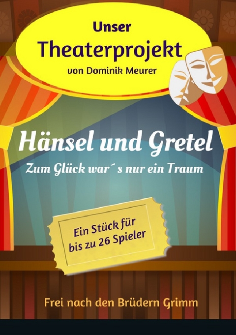 Unser Theaterprojekt / Unser Theaterprojekt, Band 2 - H&auml;nsel und Gretel - Zum Gl&uuml;ck war&acute;s nur ein Traum - Dominik Meurer