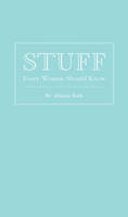 Stuff Every Woman Should Know - Alanna Kalb