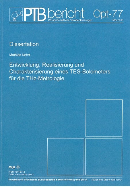 Entwicklung, Realisierung und Charakterisierung eines TES-Bolometers f&uuml;r die THz-Metrologie - Mathias Kehrt