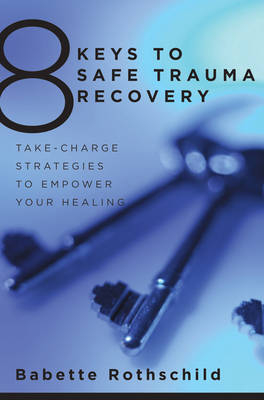 8 Keys to Safe Trauma Recovery - Babette Rothschild