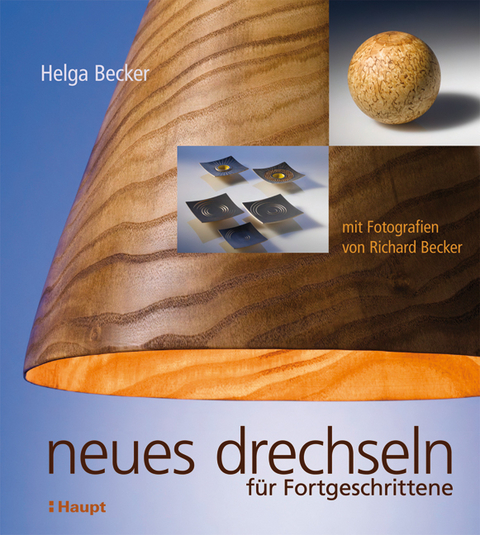 Neues Drechseln für Fortgeschrittene - Helga Becker