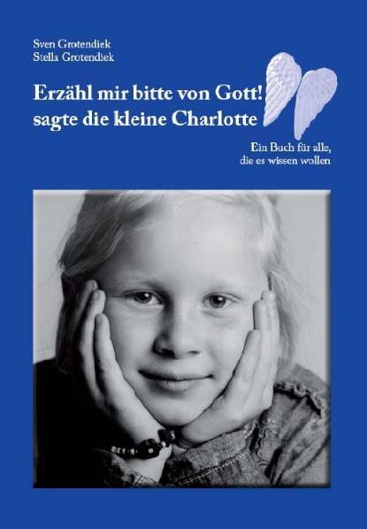 Erz&auml;hl mir bitte von Gott! sagte die kleine Charlotte - Sven Grotendiek, Stella Grotendiek