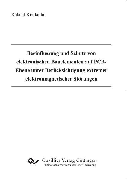 Beeinflussung und Schutz von elektronischen Bauelementen auf PCB-Ebene unter Ber&uuml;cksichtigung extremer elektromagnetischer St&ouml;rungen - Roland Krzikalla