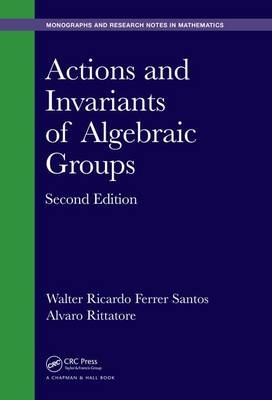 Actions and Invariants of Algebraic Groups -  Alvaro Rittatore,  Walter Ricardo Ferrer Santos