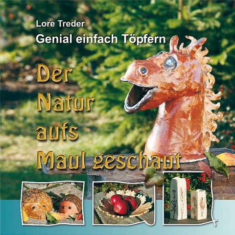Genial einfach T&ouml;pfern: Der Natur aufs Maul geschaut - Lore Treder