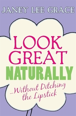 Look Great Naturally... Without Ditching the Lipstick - Janey Lee Grace